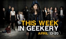 This Week in Geekery | April 13-20