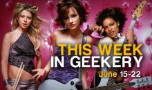 This Week in Geekery | June 15 to June 22